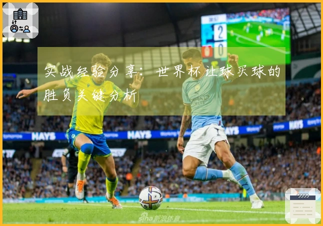 实战经验分享：世界杯让球买球的胜负关键分析