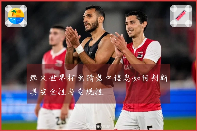 烽火世界杯竞猜盘口信息如何判断其安全性与合规性